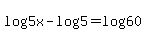 log%28+5x%29-log+%285%29+=+log+%2860%29