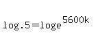 log%28.5%29+=+log%28e%5E%285600k%29%29