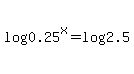 log%280.25%5Ex%29=log%282.5%29