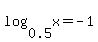 log%280.5%2C+x%29+=+-1