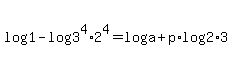 log%281%29-log%283%5E4%2A2%5E4%29=+log%28a%29%2Bp%2Alog%28+2%2A3%29