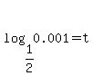 log%281%2F2%2C+0.001%29+=+t