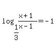 log%281%2F3%2C%28x%2B1%29%2F%28x-1%29%29=-1