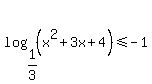 log%281%2F3%2C%28x%5E2%2B3x%2B4%29%29+%3C=+-1