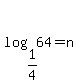 log%281%2F4%2C64%29=n