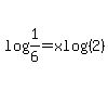 log%281%2F6%29=xlog%282%29