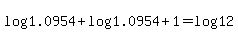 log%281.0954%29+%2B+log%281.0954%29+%2B+1+=+log%2812%29