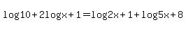 log%2810%29+%2B+2log%28x%2B1%29=+log%282x%2B1%29%2Blog%285x%2B8%29