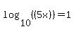 log%2810%2C%28%285x%29%29%29=1