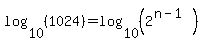 log%2810%2C%281024%29%29=log%2810%2C%282%5E%28n-1%29%29%29