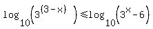 log%2810%2C%283%5E%28%283-x%29%29%29%29%3C=log%2810%2C%283%5Ex-6%29%29