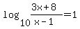 log%2810%2C%283x%2B8%29%2F%28x-1%29%29=+1