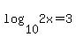 log%2810%2C2x%29=3+