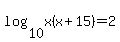 log%2810%2Cx%28x%2B15%29%29=2