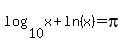 log%2810%2Cx%29%2Bln%28x%29=pi