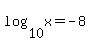 log%2810%2Cx%29=-8