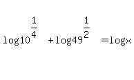 log%2810%5E%281%2F4%29%29+%2B+log%2849%5E%281%2F2%29%29+=+log%28x%29