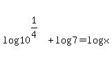 log%2810%5E%281%2F4%29%29+%2B+log%287%29+=+log%28x%29