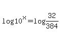 log%2810%5Ex%29+=+log%2832%2F384%29