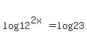 log%2812%5E%282x%29%29=log%2823%29