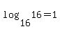 log%2816%2C16%29=1