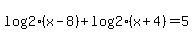 log%282%29%2A%28x-8%29+%2B+log%282%29%2A%28x%2B4%29+=+5