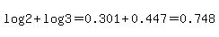 log%282%29%2Blog%283%29=0.301%2B0.447=0.748