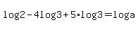 log%282%29-4log%283%29%2B5%2Alog%28+3+%29+=+log%28a%29+