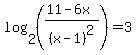 log%282%2C%28%2811-6x%29%2F%28x-1%29%5E2%29%29+=+3