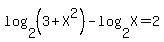 log%282%2C%283%2BX%5E2%29%29-log%282%2CX%29=2