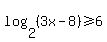 log%282%2C%283x-8%29%29+%3E=+6