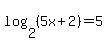 log%282%2C%285x%2B2%29%29=5