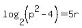 log%282%2C%28p%5E2-4%29%29+=+5r