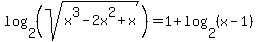 log%282%2C%28sqrt%28x%5E3-2x%5E2%2Bx%29%29%29=1%2Blog%282%2C%28x-1%29%29