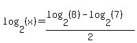 log%282%2C%28x%29%29=%28log%282%2C%288%29%29-log%282%2C%287%29%29%29%2F2+