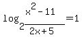 log%282%2C%28x%5E2-11%29%2F%282x%2B5%29%29=1
