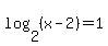 log%282%2C%28x+-+2%29%29++=+1