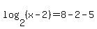 log%282%2C%28x+-+2%29%29++=+8+-+2-5