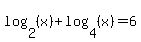 log%282%2C+%28x%29%29+%2B+log%284%2C+%28x%29%29+=+6