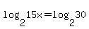 log%282%2C15x%29+=+log%282%2C30%29