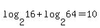 log%282%2C16%29+%2B+log%282%2C64%29+=+10