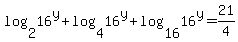 log%282%2C16%5Ey%29+%2B+log%284%2C16%5Ey%29+%2B+log%2816%2C16%5Ey%29+=+21%2F4