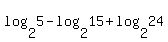 log%282%2C5%29-log%282%2C15%29%2Blog%282%2C24%29