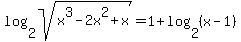 log%282%2Csqrt%28x%5E3-2x%5E2%2Bx%29%29=1%2Blog%282%2C%28x-1%29%29