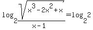 log%282%2Csqrt%28x%5E3-2x%5E2%2Bx%29%2F%28x-1%29%29=log%282%2C2%29