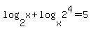 log%282%2Cx%29%2Blog%28x%2C2%5E4%29=5