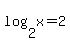log%282%2Cx%29=2