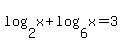 log%282%2Cx%29++%2B+log%286%2Cx%29+=+3