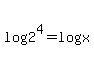 log%282%5E4%29=log%28x%29