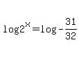 log%282%5Ex%29=log%28-31%2F32%29